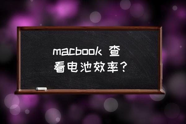 怎样查看电脑电池使用情况 macbook 查看电池效率? 怎样查看电脑电池使用情况 macbook 查看电池效率?